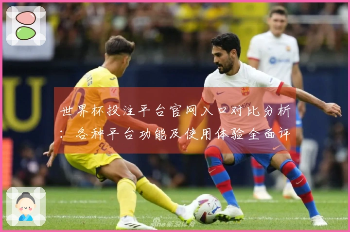 世界杯投注平台官网入口对比分析：各种平台功能及使用体验全面评测