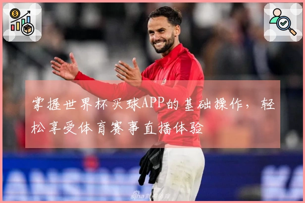 掌握世界杯买球APP的基础操作，轻松享受体育赛事直播体验